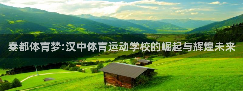 oety欧亿体育官网下载娱乐：秦都体育梦:汉中体育运动学校的